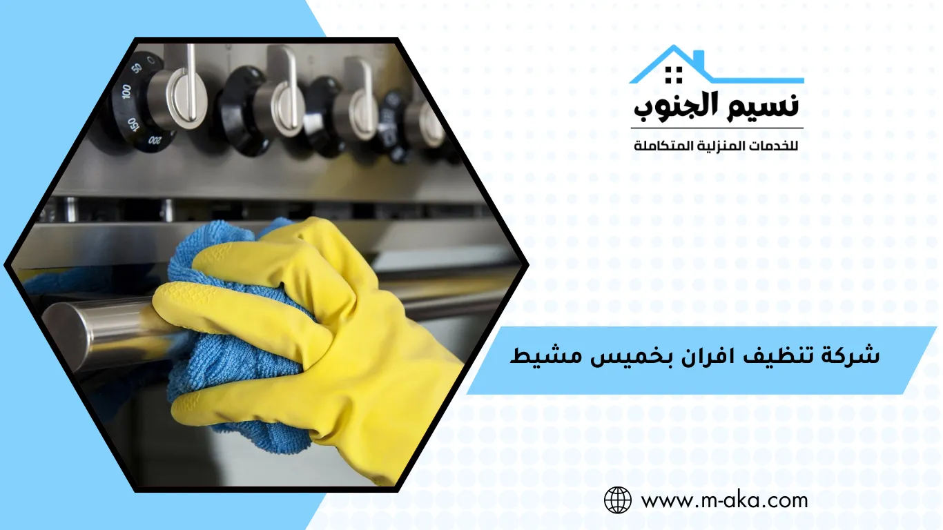 شركة تنظيف افران بخميس مشيط